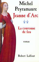 Couverture du livre « Jeanne d'Arc Tome 2 ; la couronne de feu » de Michel Peyramaure aux éditions Robert Laffont