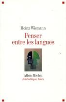 Couverture du livre « Penser entre les langues » de Heinz Wismann aux éditions Albin Michel