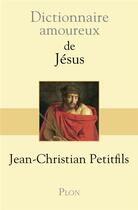 Couverture du livre « Dictionnaire amoureux : de Jésus » de Petitfils Jean-Christian aux éditions Plon