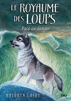 Couverture du livre « Le royaume des loups Tome 5 : face au danger » de Kathryn Lasky aux éditions Pocket Jeunesse