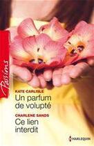 Couverture du livre « Un parfum de volupté ; ce lien interdit » de Kate Carlisle et Charlene Sands aux éditions Harlequin