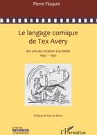 Couverture du livre « Le langage comique de Tex Avery ; dix ans de création à la MGM 1942-1951 » de Pierre Floquet aux éditions L'harmattan