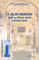 Couverture du livre « Le jeu de l'abjection : étude sur Elfriede Jelinek et Elfriede Czurda » de Susanne Bohmisch aux éditions L'harmattan