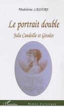Couverture du livre « Le Portrait double : Julie Candeille et Girodet » de Madeleine Lassère aux éditions Editions L'harmattan
