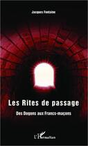 Couverture du livre « Les rites de passage ; des Dogons aux Francs-macons » de Jacques Fontaine aux éditions Editions L'harmattan