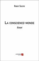 Couverture du livre « La conscience-monde ; essai » de Robert Soustre aux éditions Editions Du Net