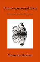 Couverture du livre « L'auto-contemplation ; L'insoutenable condition du spectateur » de Yosserian Geairon aux éditions Books On Demand