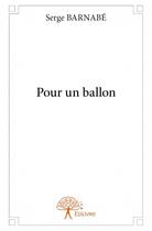 Couverture du livre « Pour un ballon » de Serge Barnabe aux éditions Edilivre