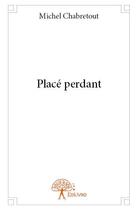 Couverture du livre « Placé perdant » de Michel Chabretout aux éditions Edilivre