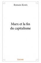 Couverture du livre « Marx et la fin du capitalisme » de Romain Kroes aux éditions Edilivre