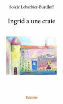 Couverture du livre « Ingrid a une craie » de Soizic Lebarbier-Burdloff aux éditions Edilivre