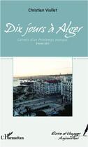 Couverture du livre « Dix jours à Alger ; carnets d'un printemps manqué ; février 2011 » de Christian Viollet aux éditions L'harmattan