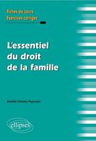 Couverture du livre « L'essentiel du droit de la famille ; fiches de cours exercices corrigés » de Amelie Dionisi-Peyrusse aux éditions Ellipses