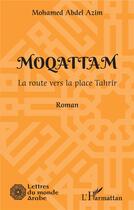 Couverture du livre « Moqattam : la route vers la place Tahrir » de Mohamed Abdel Azim aux éditions L'harmattan
