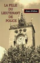 Couverture du livre « La Fille du lieutenant de police » de Jean D' Aillon aux éditions Ecriteau