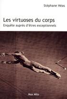 Couverture du livre « Les virtuoses du corps ; enquête auprès d'êtres exceptionnels » de Stephane Heas aux éditions Max Milo