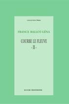Couverture du livre « Courbe le fleuve II » de France Ballot-Lena aux éditions Lucie