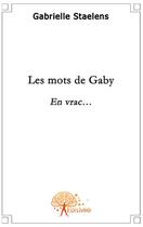 Couverture du livre « Les mots de Gaby ; en vrac... » de Gabrielle Staelens aux éditions Edilivre