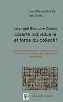 Couverture du livre « Liberté individuelle et force du collectif ; le projet bio Loire océan » de Ivan Dufeu et Jean-Pierre Brechet aux éditions Croquant