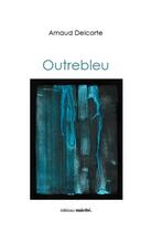 Couverture du livre « Outrebleu » de Arnaud Delcorte aux éditions Unicite