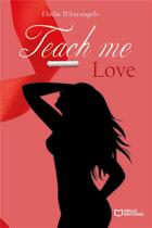 Couverture du livre « Teach me love » de Elodie D' Arcangelo aux éditions Hello Editions