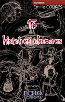 Couverture du livre « 13 histoires obscures » de Emilie Courts aux éditions Echo Editions