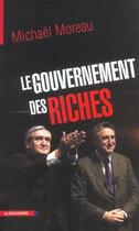 Couverture du livre « Le gouvernement des riches » de Michael Moreau aux éditions La Decouverte