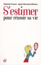 Couverture du livre « S'estimer pour réussir sa vie » de Elisabeth Couzon et Agnes Nicoulaud-Michaux aux éditions Esf