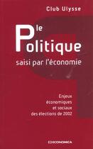 Couverture du livre « POLITIQUE SAISI PAR L'ECONOMIE (LE) » de Club Ulysse/ aux éditions Economica