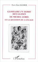 Couverture du livre « Glossaire ; j'y serre mes gloses de Michel Leiris et la question du langage » de Pierre-Henri Kleiber aux éditions L'harmattan