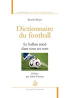 Couverture du livre « Dictionnaire du football ; le ballon rond dans tous ses sens » de Benoit Meyer aux éditions Honore Champion