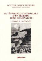 Couverture du livre « Le témoignage incroyable d'un pèlerin, René le Ménager ; Lourdes il ya cent ans » de Le Menager Rene aux éditions Atlantica