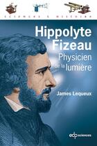 Couverture du livre « Hippolyte Fizeau ; physicien de la lumière » de James Lequeux aux éditions Edp Sciences