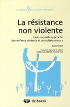 Couverture du livre « La résistance non violente ; une nouvelle approche des enfants violents et autodestructeurs » de Omer Haim aux éditions De Boeck Superieur