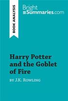 Couverture du livre « Harry Potter and the Goblet of Fire by J.K. Rowling (Book Analysis) : Detailed Summary, Analysis and Reading Guide » de Bright Summaries aux éditions Brightsummaries.com