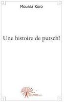 Couverture du livre « Une histoire de putsch ! » de Moussa Koro aux éditions Edilivre