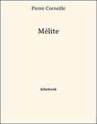 Couverture du livre « Mélite » de Pierre Corneille aux éditions Bibebook