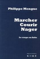 Couverture du livre « Marcher, courir, nager ; le corps en fuite » de Philippe Mengue aux éditions Kime