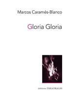 Couverture du livre « Gloria Gloria » de Marcos Carames-Blanco aux éditions Theatrales