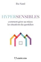 Couverture du livre « Hypersensibles ; comment gérer au mieux les situations du quotidien » de Ilse Sand aux éditions Josette Lyon