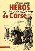 Couverture du livre « Les héros de la révolution de Corse ; 1729-1789 » de Pierre Lepidi aux éditions Albiana