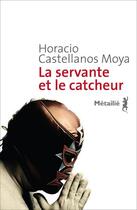 Couverture du livre « La servante et le catcheur » de Horacio Castellanos Moya aux éditions Metailie
