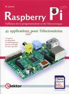 Couverture du livre « Raspberry Pi ; l'alliance de la programmation et de l'électronique ; 45 applications pour l'électronicien » de Maartje Jansee aux éditions Publitronic Elektor