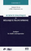 Couverture du livre « Science politique en Belgique francophone ; analyser la réalité contemporaine » de Perrin Nathalie et Marc Jacquema aux éditions Academia