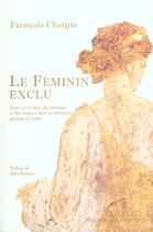 Couverture du livre « Le feminin exclu ; essai sur le desir des hommes et des femmes dans la litterature grecque et latine » de Francois Charpin aux éditions Michel De Maule