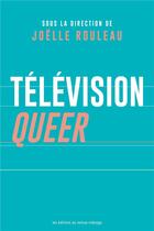 Couverture du livre « Télévision queer » de Joelle Rouleau aux éditions Remue Menage