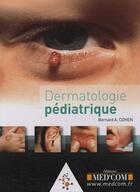 Couverture du livre « Dermatologie pédiatrique » de Bernard A. Cohen aux éditions Med'com