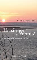 Couverture du livre « Un silence d'éternité ; et autres petits moments de vie » de Michel Berthod aux éditions De L'onde