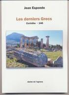 Couverture du livre « Les derniers grecs ; Corinthe ; 146 av. J.C. » de Jean Esponde aux éditions Atelier De L'agneau