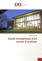 Couverture du livre « Etude energetique d'un centre d'archives » de Catroux Francois aux éditions Editions Universitaires Europeennes